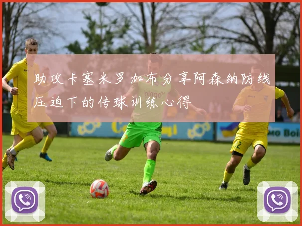 助攻卡塞米罗加布分享阿森纳防线压迫下的传球训练心得